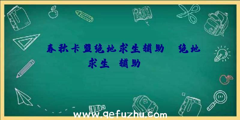 「春秋卡盟绝地求生辅助」|绝地求生